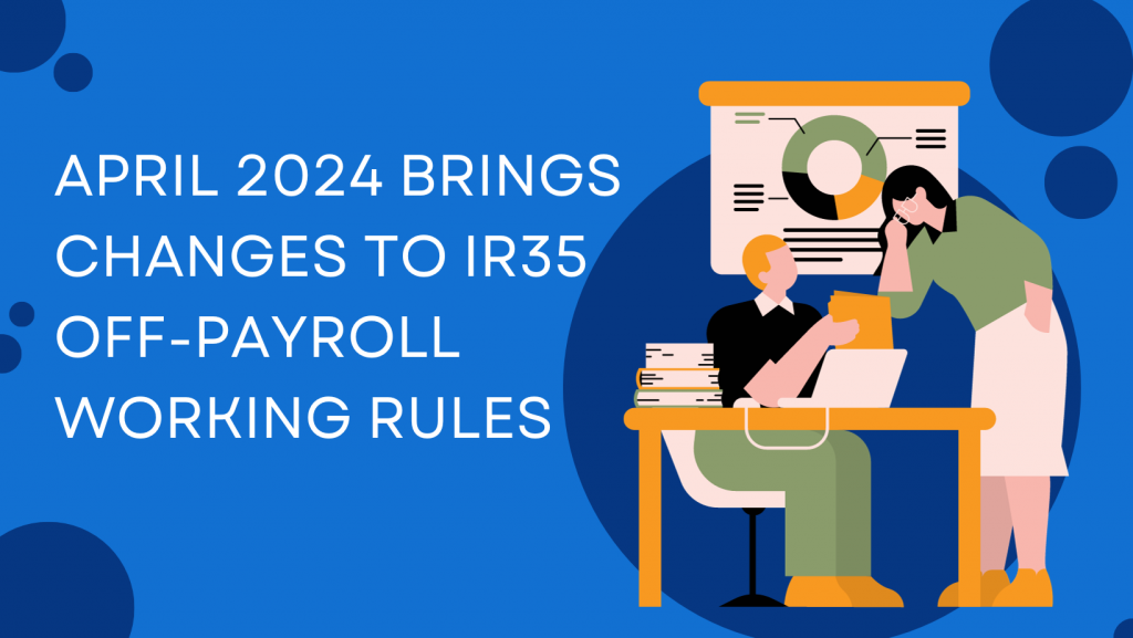 April 2024 Brings Changes to IR35 Off-Payroll Working Rules